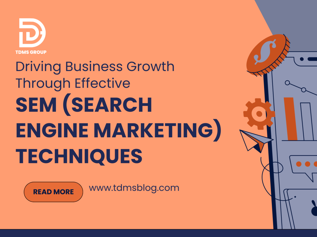 Driving Business Growth Through Effective SEM (Search Engine Marketing)&nbsp;Techniques