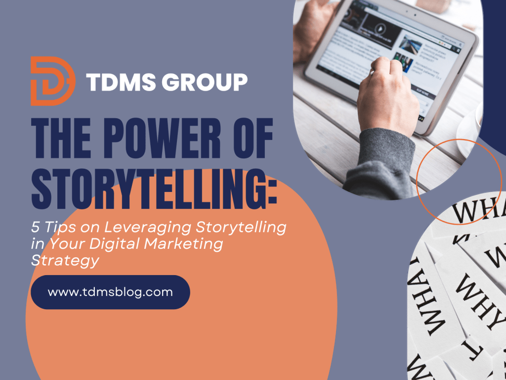 The Power of Storytelling: 5 Tips on Leveraging Storytelling in Your Digital Marketing Strategy