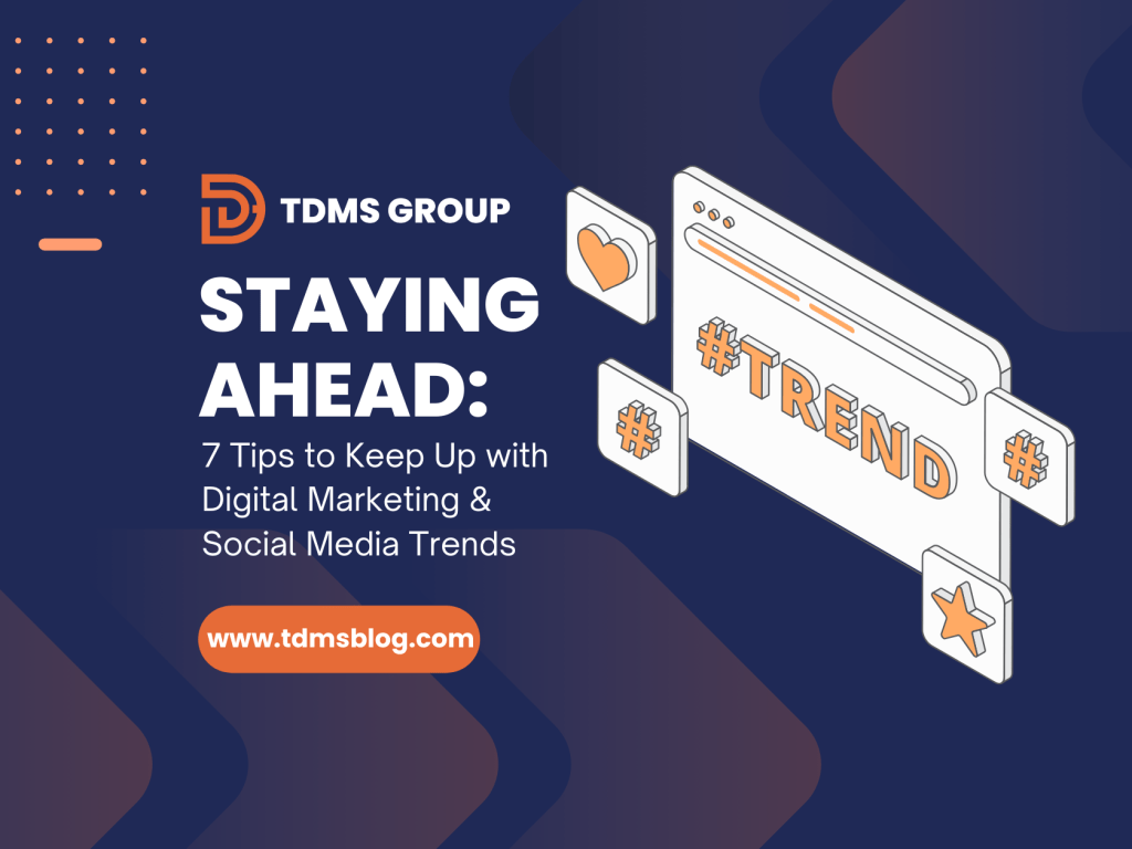 Staying Ahead: 7 Tips to Keep Up with Digital Marketing and Social Media Trends