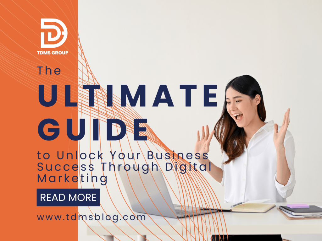 The Ultimate Guide to Unlock Your Business Success Through Digital&nbsp;Marketing