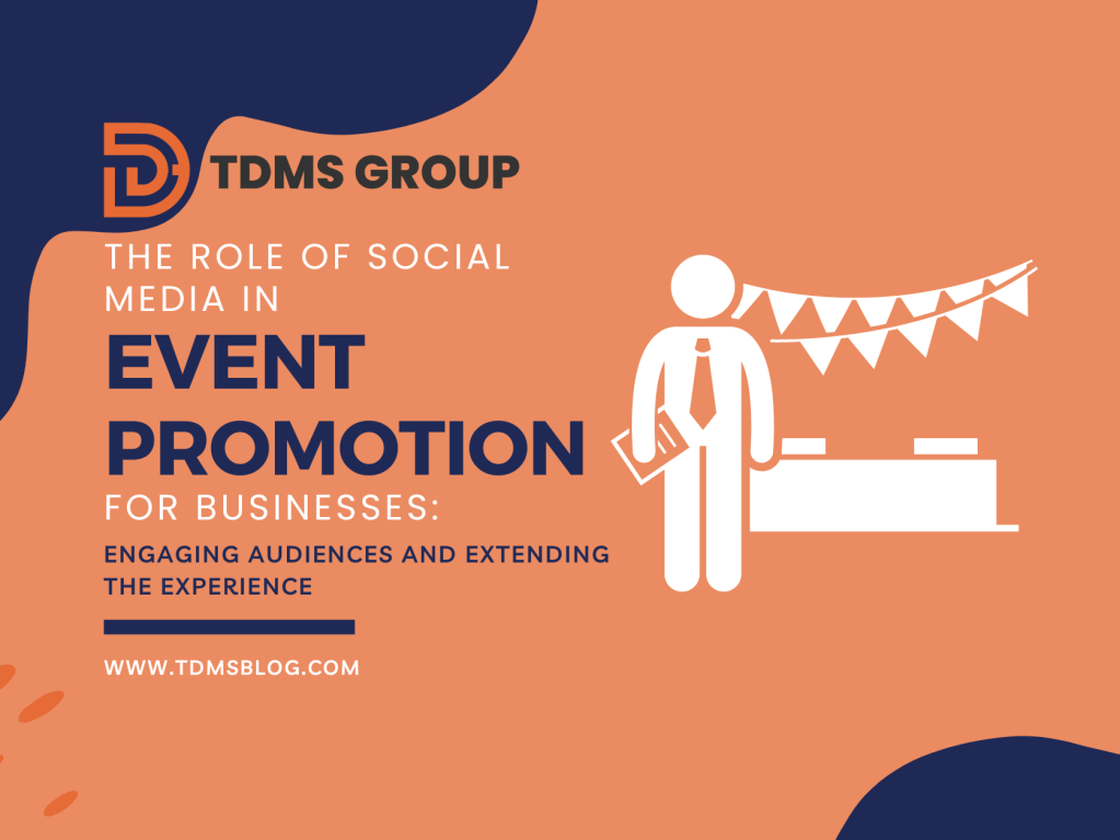 The Role of Social Media in Event Promotion for Businesses: Engaging Audiences and Extending the Experience